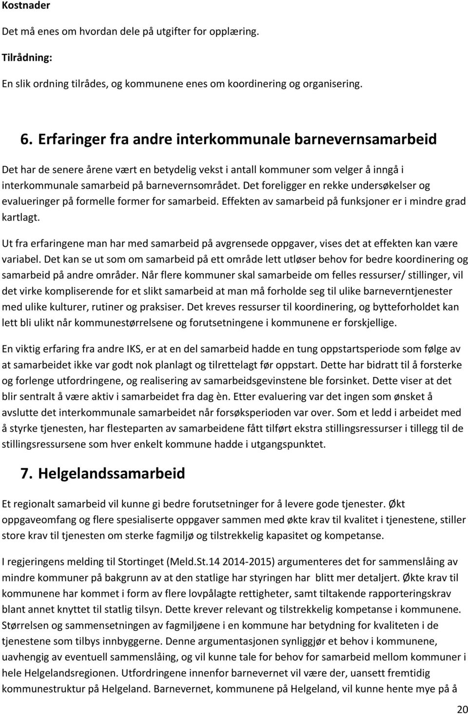 Det foreligger en rekke undersøkelser og evalueringer på formelle former for samarbeid. Effekten av samarbeid på funksjoner er i mindre grad kartlagt.