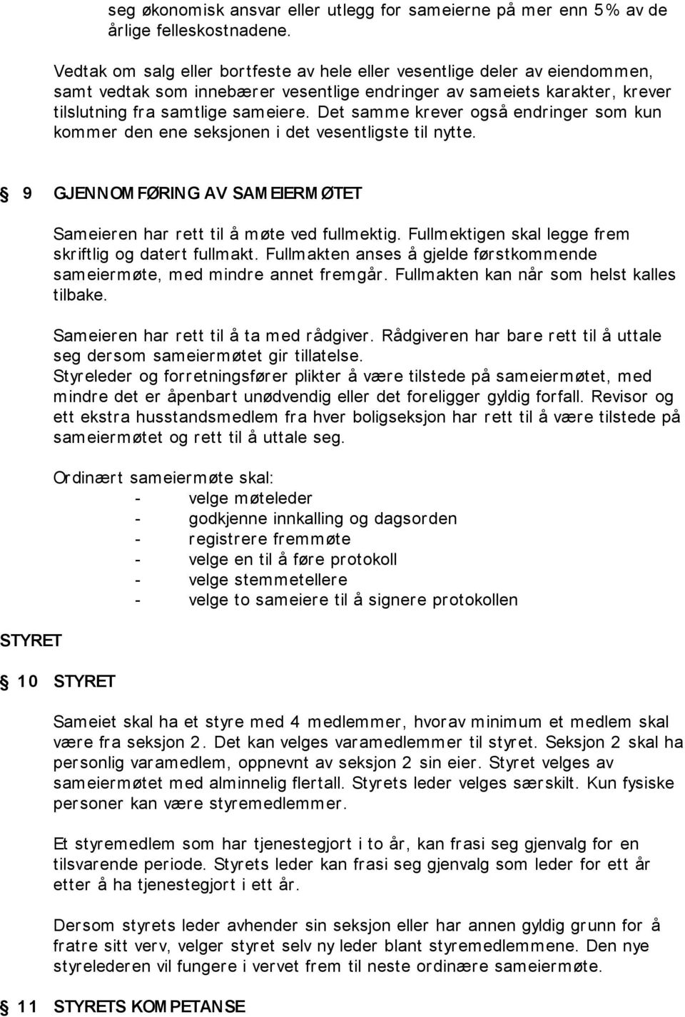 Det samme krever også endringer som kun kommer den ene seksjonen i det vesentligste til nytte. 9 GJENNOM FØRING AV SAMEIERM ØTET STYRET Sameieren har rett til å møte ved fullmektig.