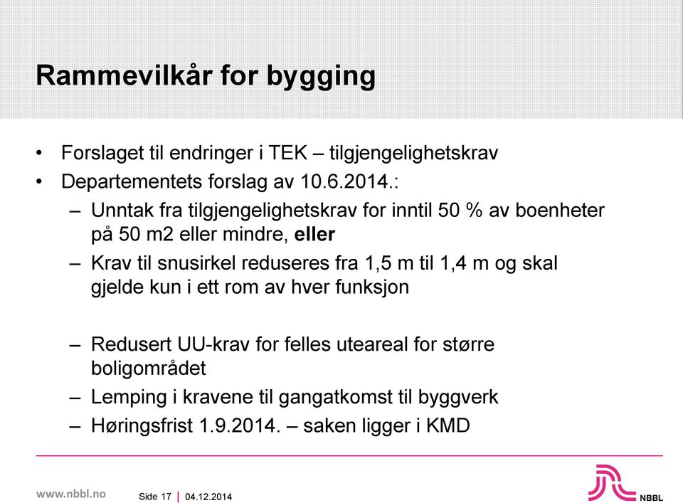 reduseres fra 1,5 m til 1,4 m og skal gjelde kun i ett rom av hver funksjon Redusert UU-krav for felles uteareal