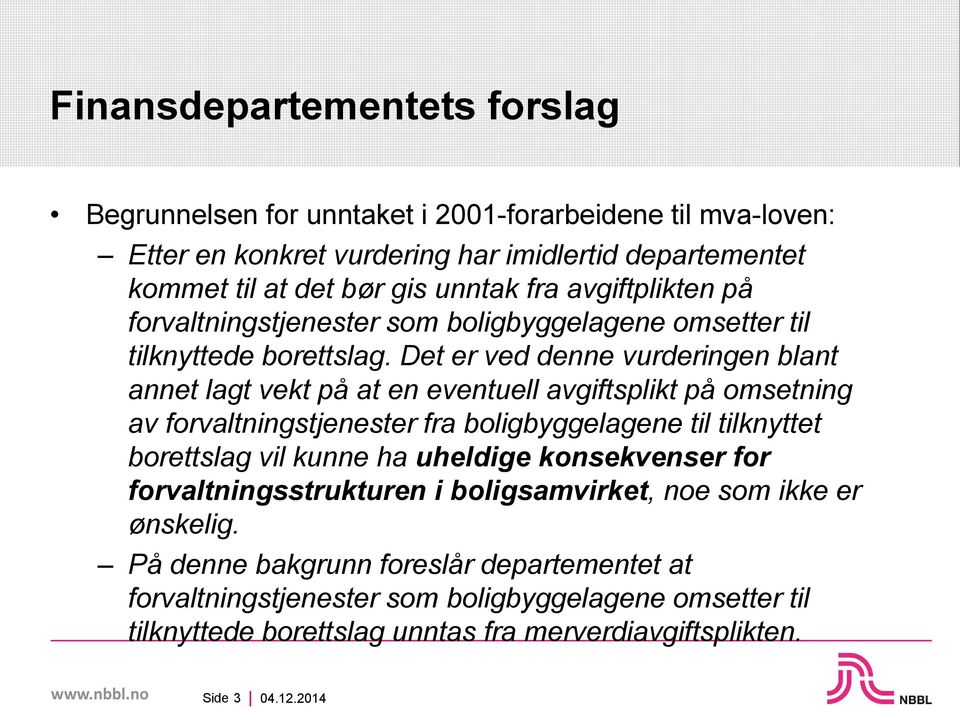 Det er ved denne vurderingen blant annet lagt vekt på at en eventuell avgiftsplikt på omsetning av forvaltningstjenester fra boligbyggelagene til tilknyttet borettslag vil kunne