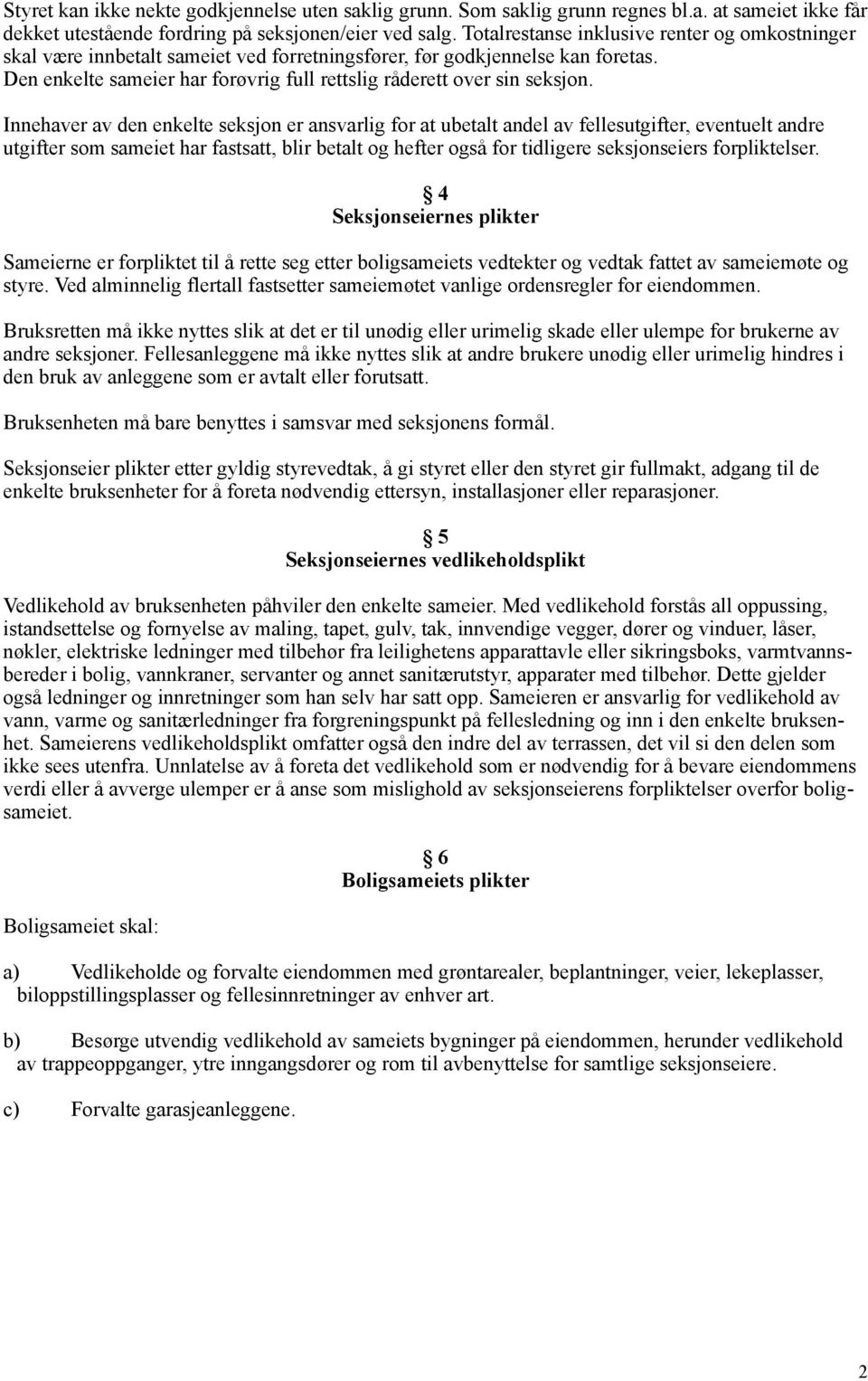 Innehaver av den enkelte seksjon er ansvarlig for at ubetalt andel av fellesutgifter, eventuelt andre utgifter som sameiet har fastsatt, blir betalt og hefter også for tidligere seksjonseiers