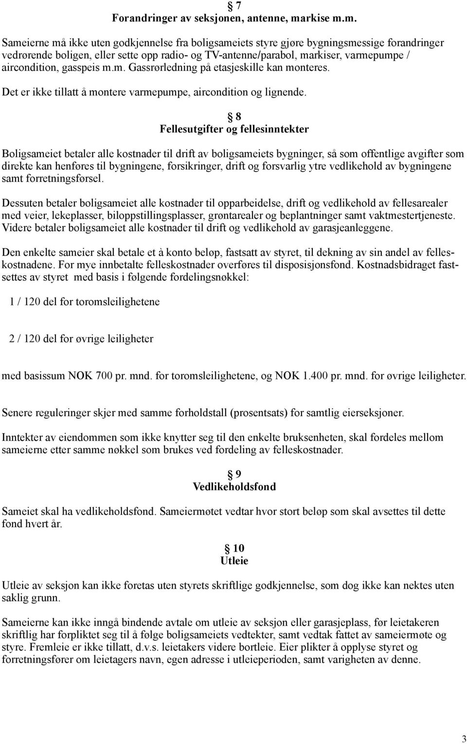 m. Sameierne må ikke uten godkjennelse fra boligsameiets styre gjøre bygningsmessige forandringer vedrørende boligen, eller sette opp radio- og TV-antenne/parabol, markiser, varmepumpe /