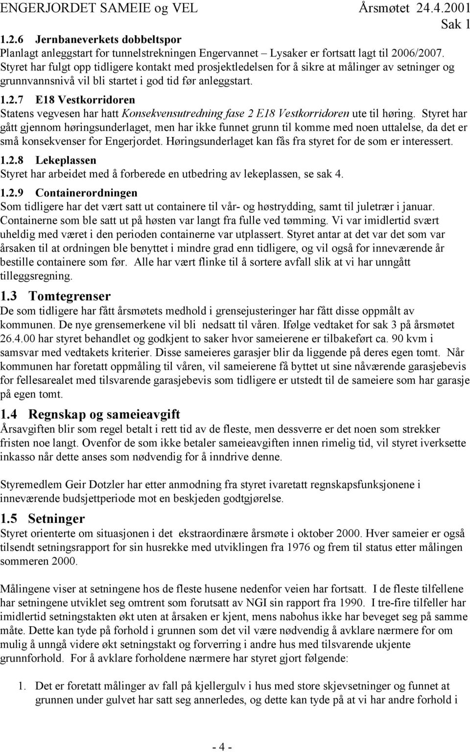 7 E18 Vestkorridoren Statens vegvesen har hatt Konsekvensutredning fase 2 E18 Vestkorridoren ute til høring.