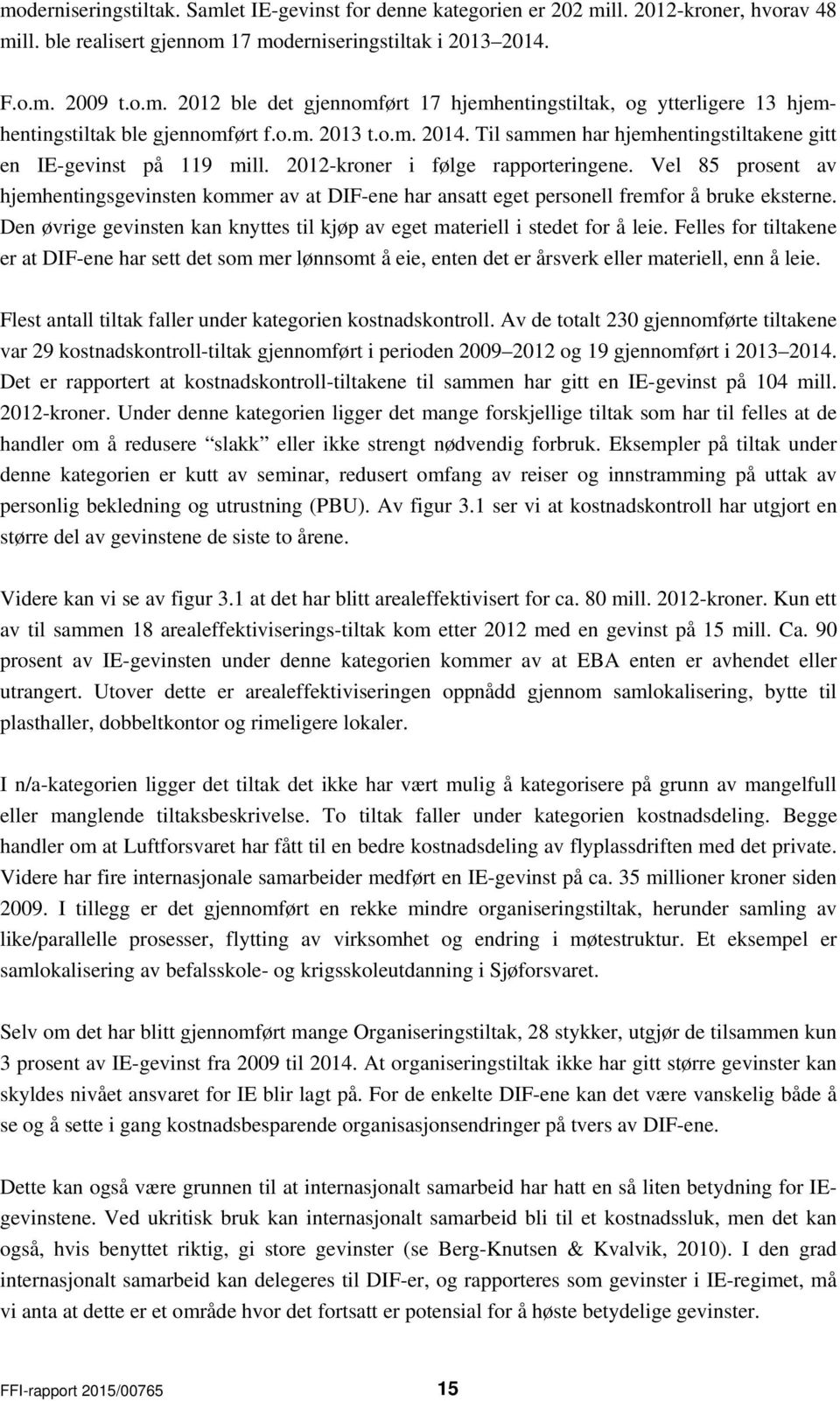 Vel 85 prosent av hjemhentingsgevinsten kommer av at DIF-ene har ansatt eget personell fremfor å bruke eksterne. Den øvrige gevinsten kan knyttes til kjøp av eget materiell i stedet for å leie.