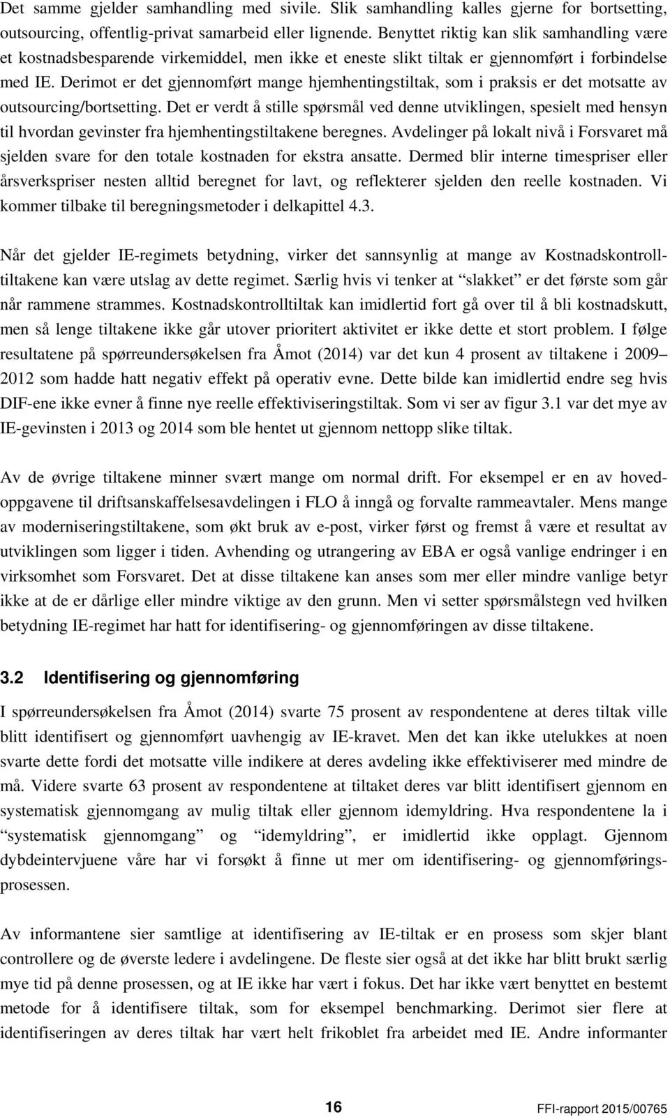 Derimot er det gjennomført mange hjemhentingstiltak, som i praksis er det motsatte av outsourcing/bortsetting.