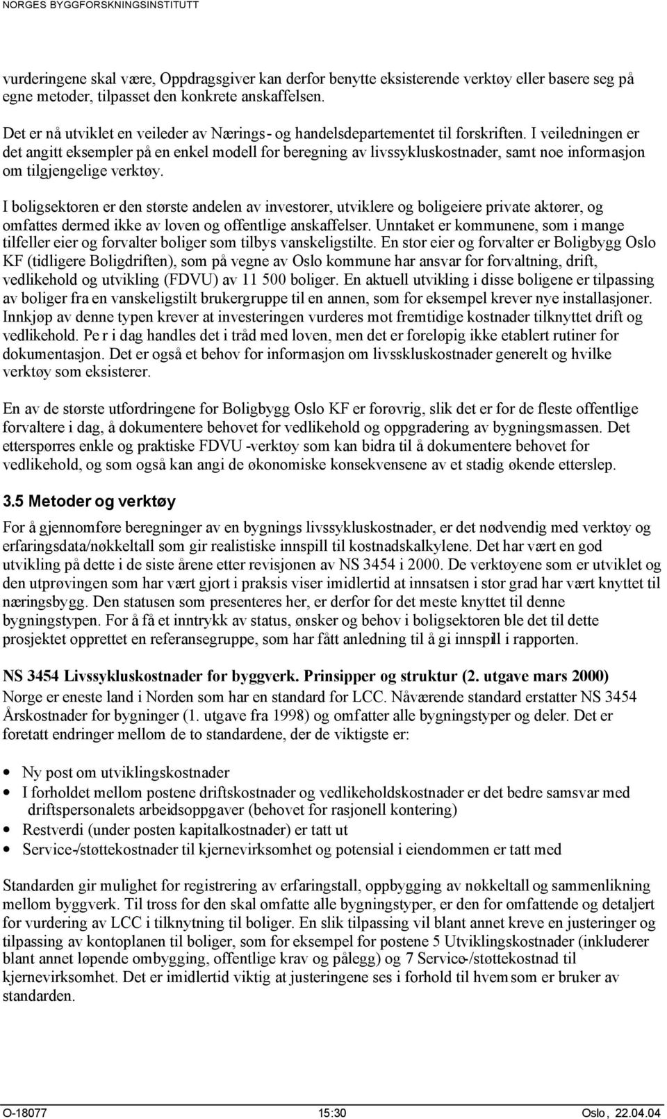 I veiledningen er det angitt eksempler på en enkel modell for beregning av livssykluskostnader, samt noe informasjon om tilgjengelige verktøy.