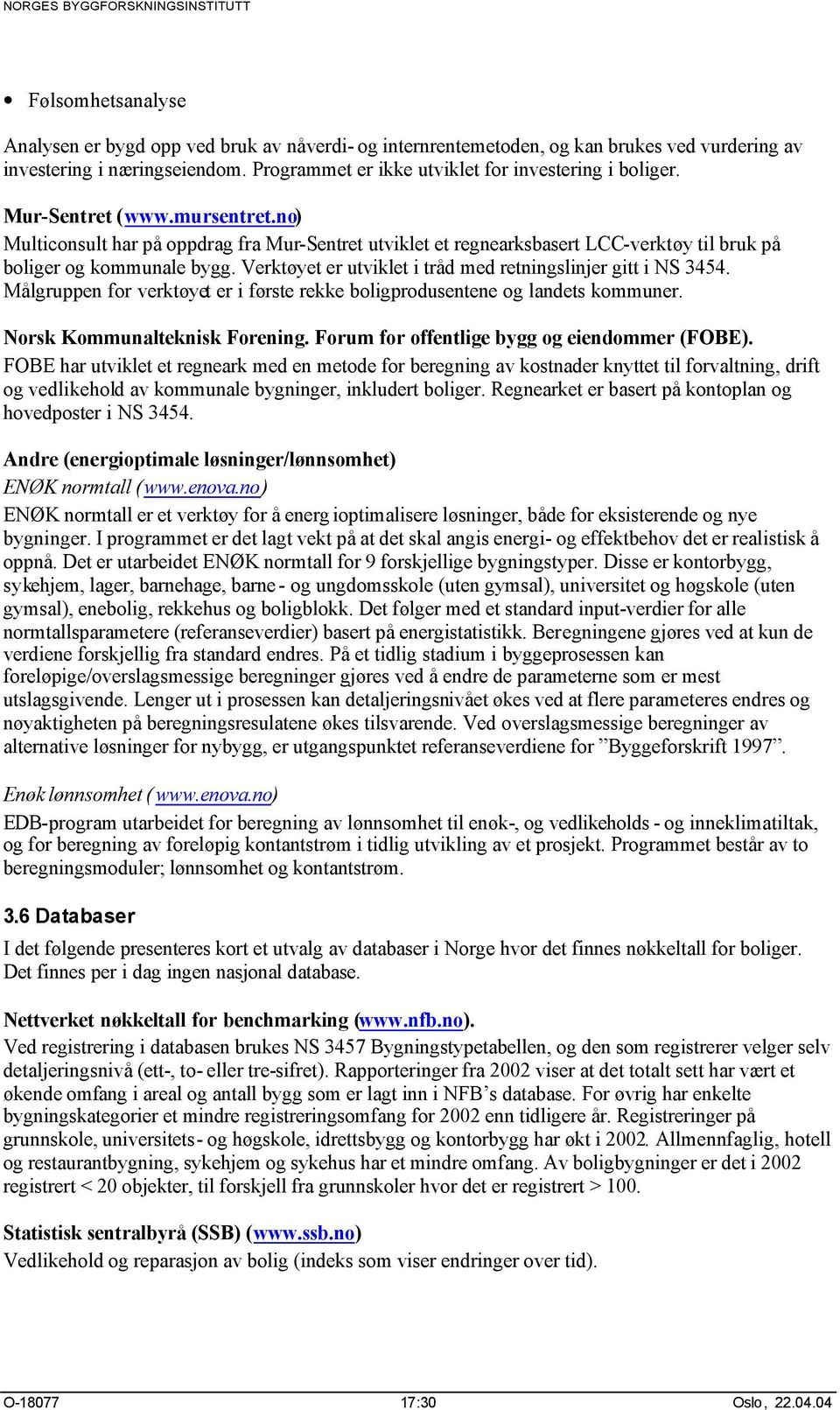 Verktøyet er utviklet i tråd med retningslinjer gitt i NS 3454. Målgruppen for verktøyet er i første rekke boligprodusentene og landets kommuner. Norsk Kommunalteknisk Forening.