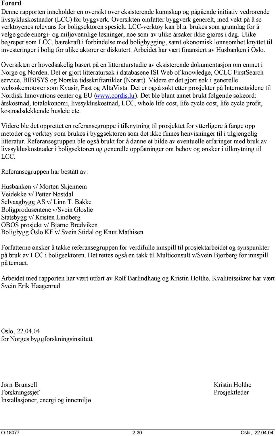 Ulike begreper som LCC, bærekraft i forbindelse med boligbygging, samt økonomisk lønnsomhet knyttet til investeringer i bolig for ulike aktører er diskutert.