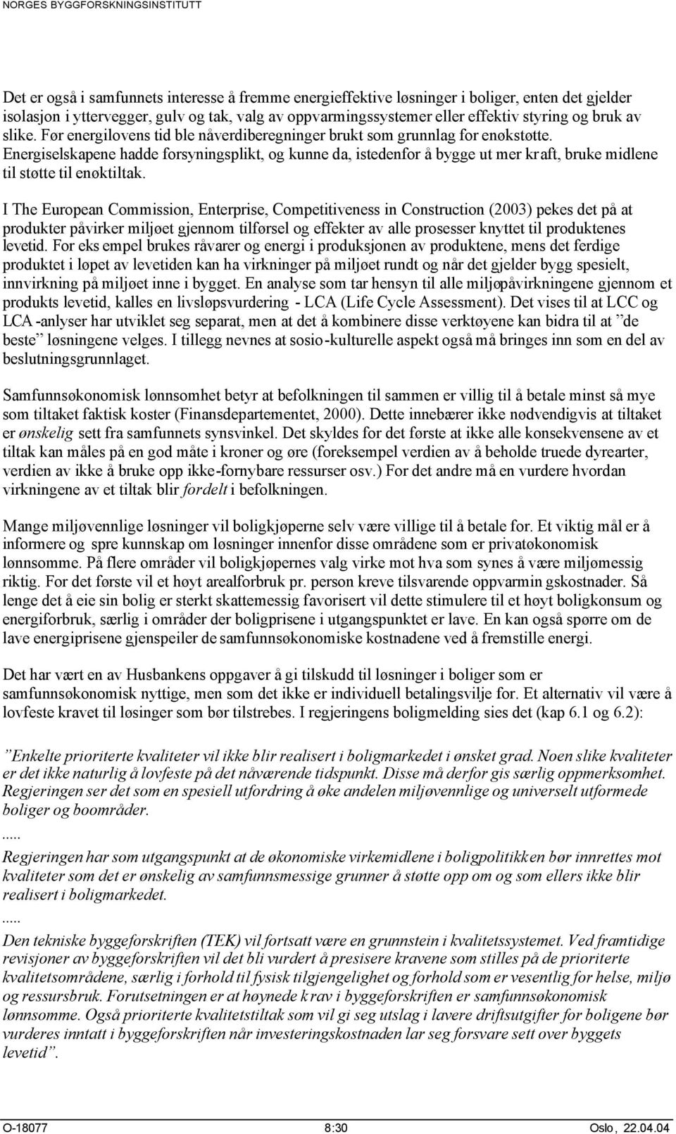 Energiselskapene hadde forsyningsplikt, og kunne da, istedenfor å bygge ut mer kraft, bruke midlene til støtte til enøktiltak.