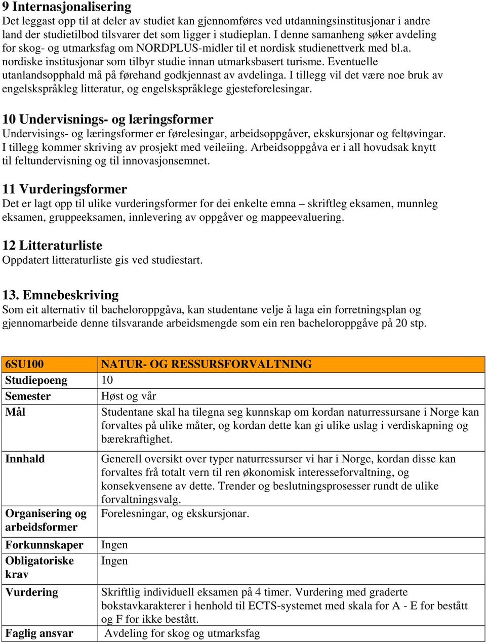 Eventuelle utanlandsopphald må på førehand godkjennast av avdelinga. I tillegg vil det være noe bruk av engelskspråkleg litteratur, og engelskspråklege gjesteforelesingar.