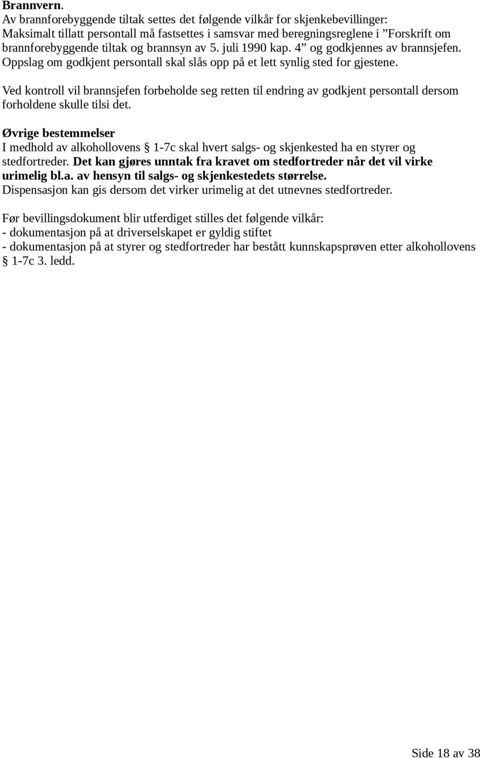 brannsyn av 5. juli 1990 kap. 4 og godkjennes av brannsjefen. Oppslag om godkjent persontall skal slås opp på et lett synlig sted for gjestene.