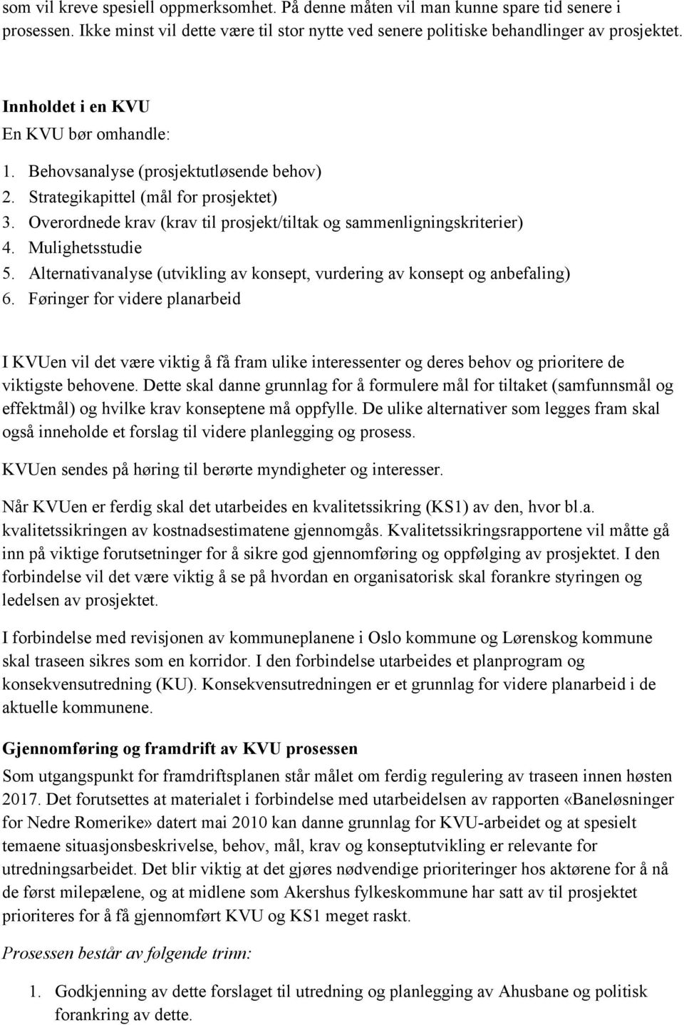 Mulighetsstudie 5. Alternativanalyse (utvikling av konsept, vurdering av konsept og anbefaling) 6.