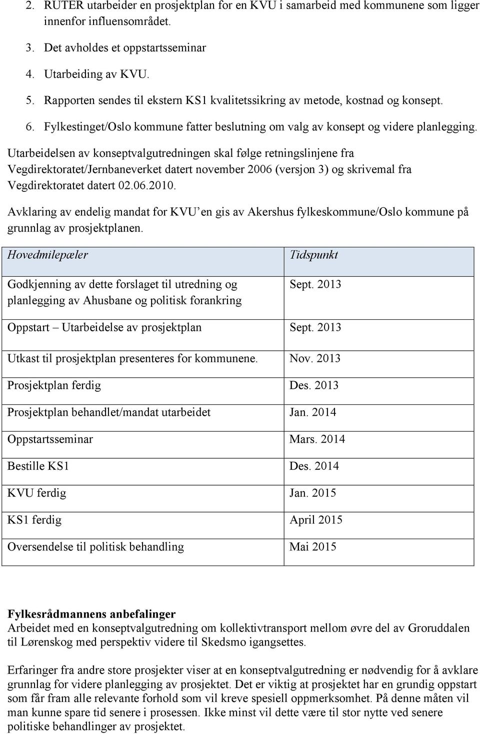 Utarbeidelsen av konseptvalgutredningen skal følge retningslinjene fra Vegdirektoratet/Jernbaneverket datert november 2006 (versjon 3) og skrivemal fra Vegdirektoratet datert 02.06.2010.