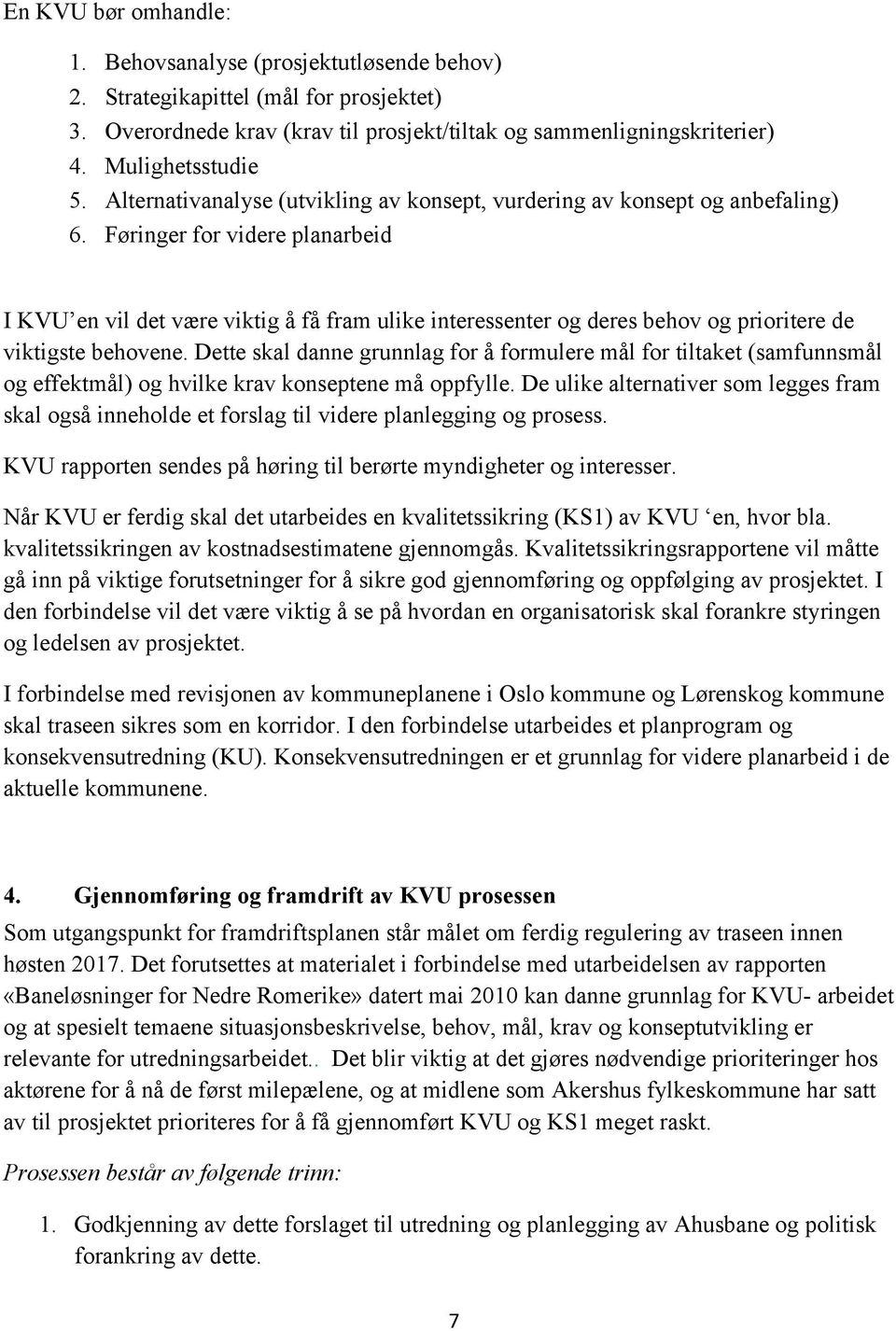 Føringer for videre planarbeid I KVU en vil det være viktig å få fram ulike interessenter og deres behov og prioritere de viktigste behovene.