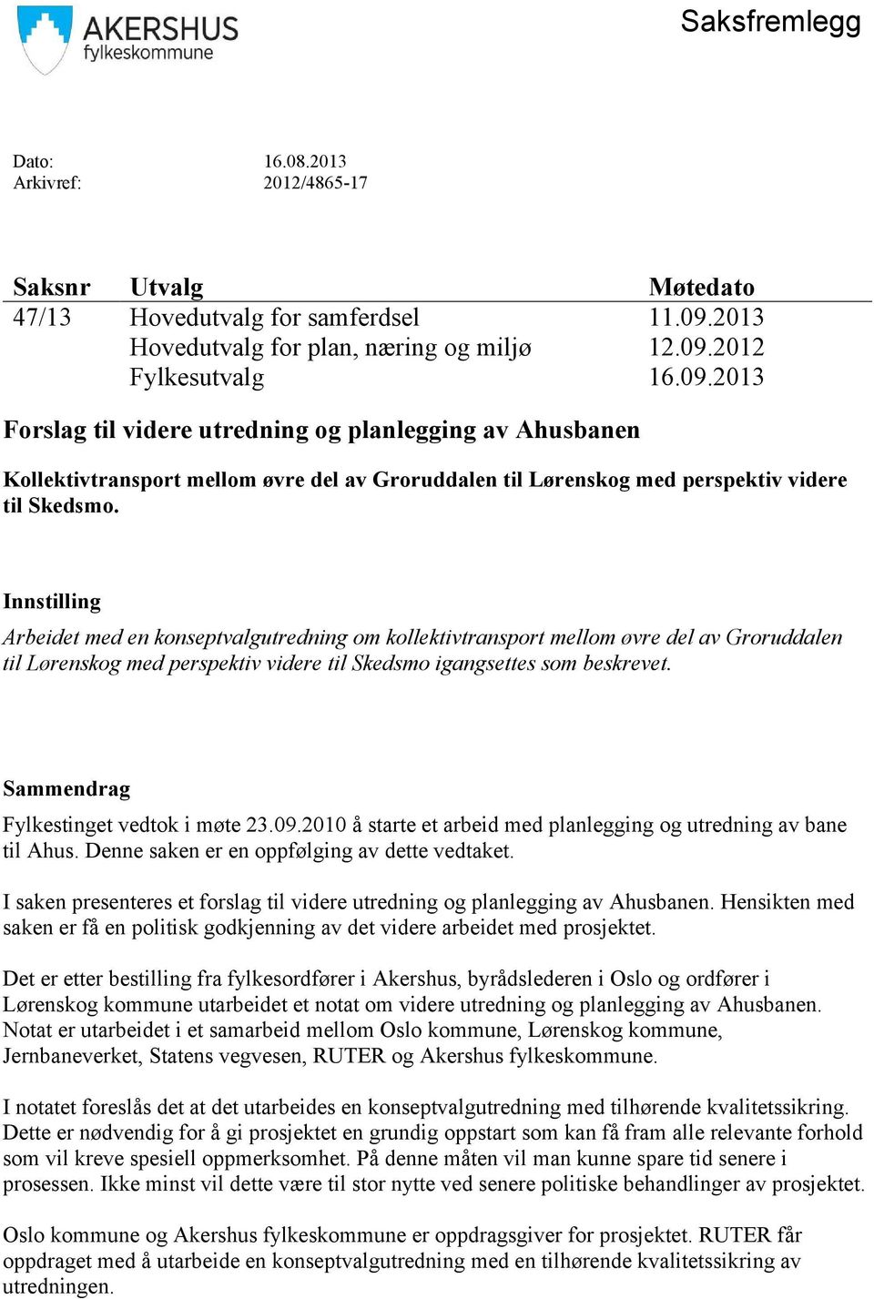 2012 Fylkesutvalg 16.09.2013 Forslag til videre utredning og planlegging av Ahusbanen Kollektivtransport mellom øvre del av Groruddalen til Lørenskog med perspektiv videre til Skedsmo.