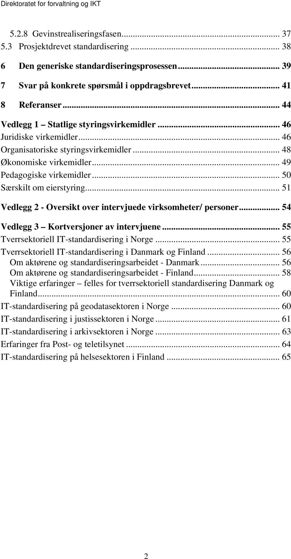 .. 50 Særskilt om eierstyring... 51 Vedlegg 2 - Oversikt over intervjuede virksomheter/ personer... 54 Vedlegg 3 Kortversjoner av intervjuene... 55 Tverrsektoriell IT-standardisering i Norge.