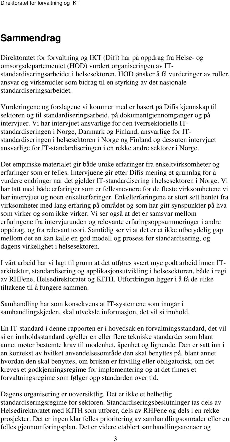 Vurderingene og forslagene vi kommer med er basert på Difis kjennskap til sektoren og til standardiseringsarbeid, på dokumentgjennomganger og på intervjuer.