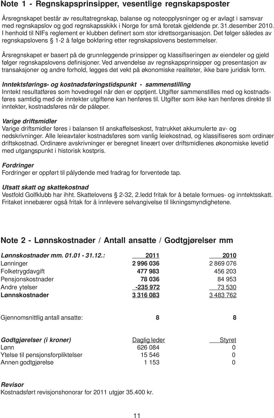 Det følger således av regnskapslovens 1-2 å følge bokføring etter regnskapslovens bestemmelser.