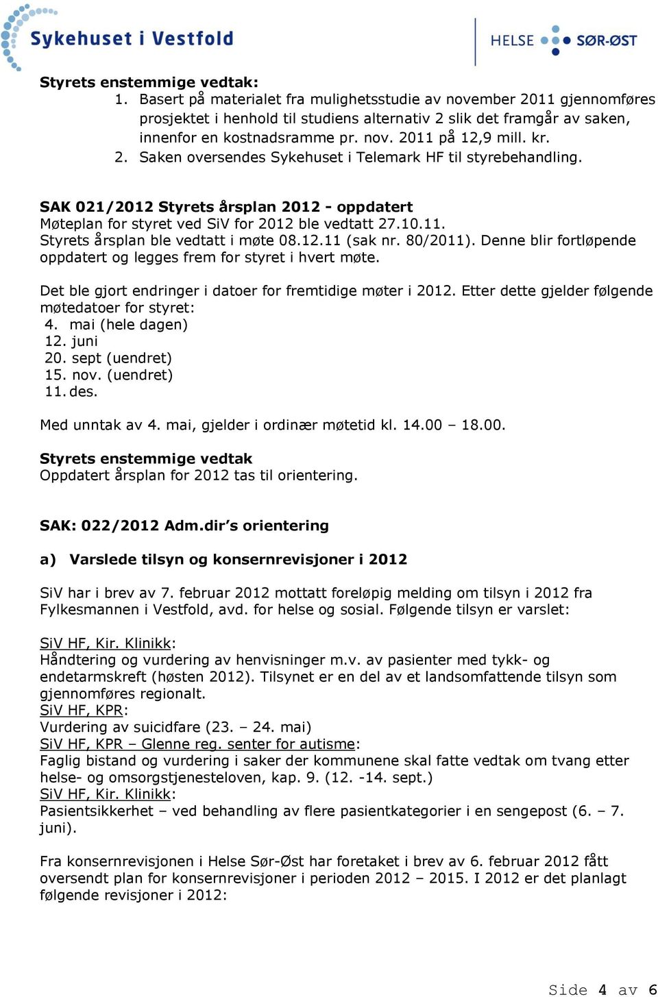 Styrets årsplan ble vedtatt i møte 08.12.11 (sak nr. 80/2011). Denne blir fortløpende oppdatert og legges frem for styret i hvert møte. Det ble gjort endringer i datoer for fremtidige møter i 2012.