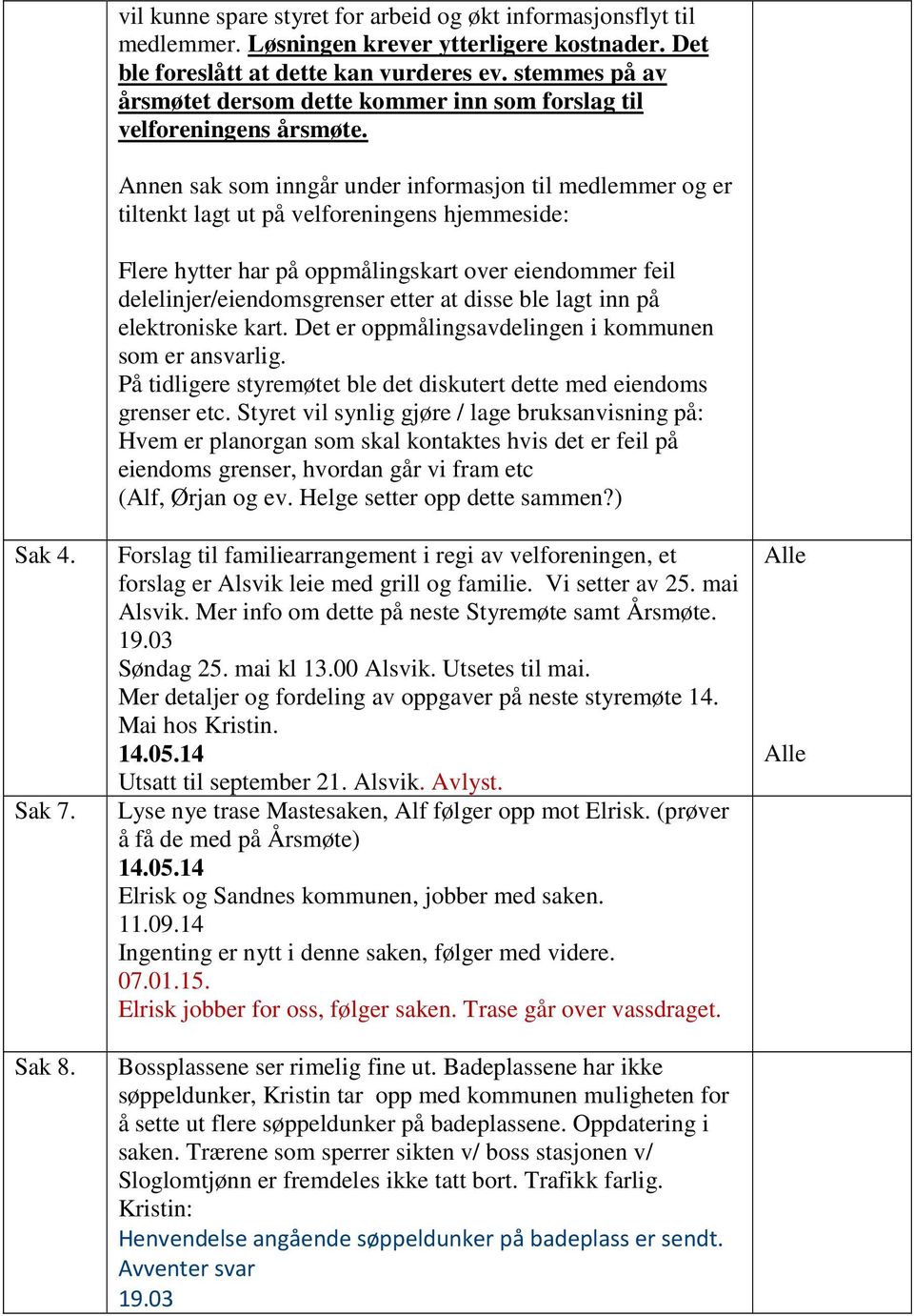 Annen sak som inngår under informasjon til medlemmer og er tiltenkt lagt ut på velforeningens hjemmeside: Flere hytter har på oppmålingskart over eiendommer feil delelinjer/eiendomsgrenser etter at