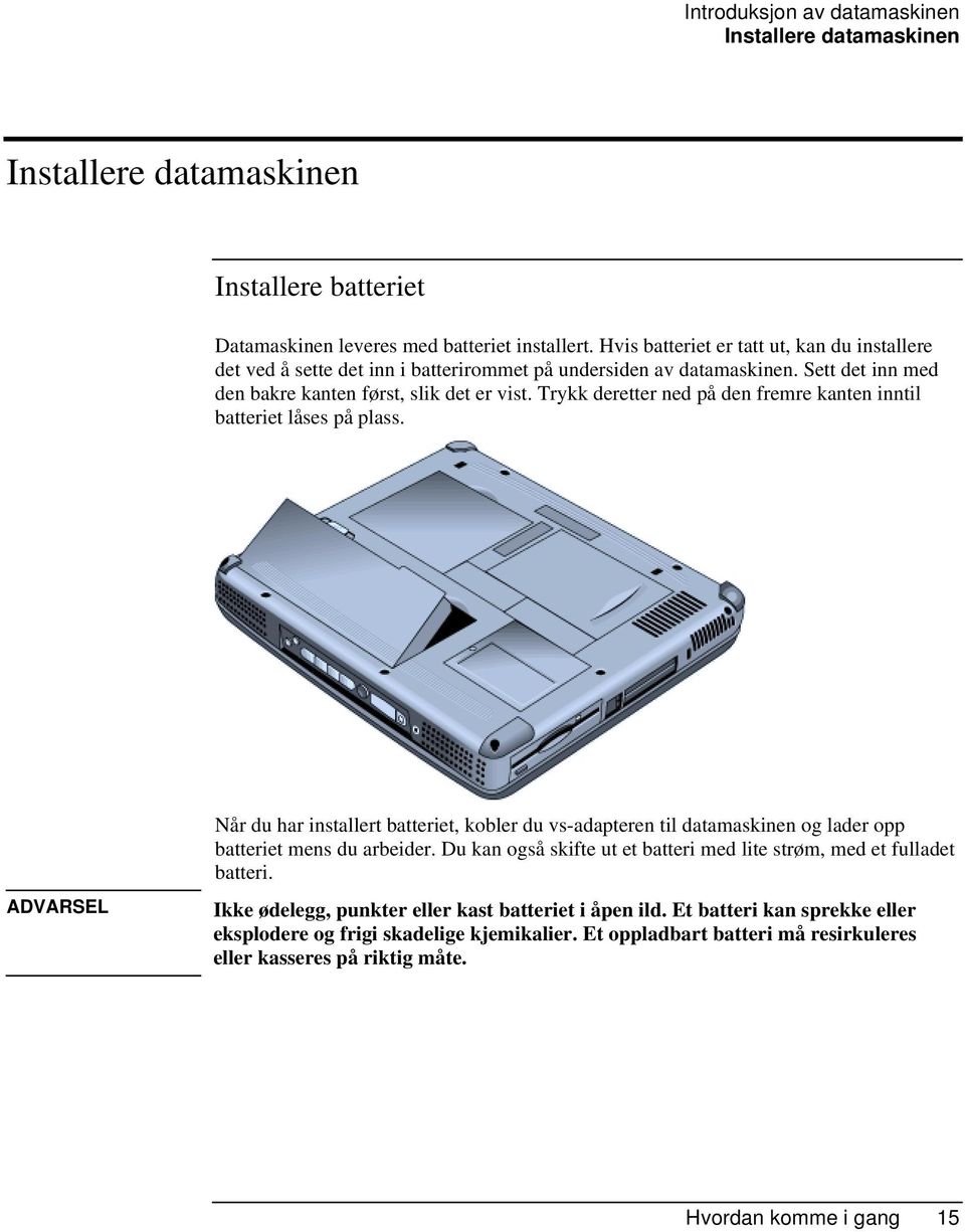 Trykk deretter ned på den fremre kanten inntil batteriet låses på plass. ADVARSEL Når du har installert batteriet, kobler du vs-adapteren til datamaskinen og lader opp batteriet mens du arbeider.