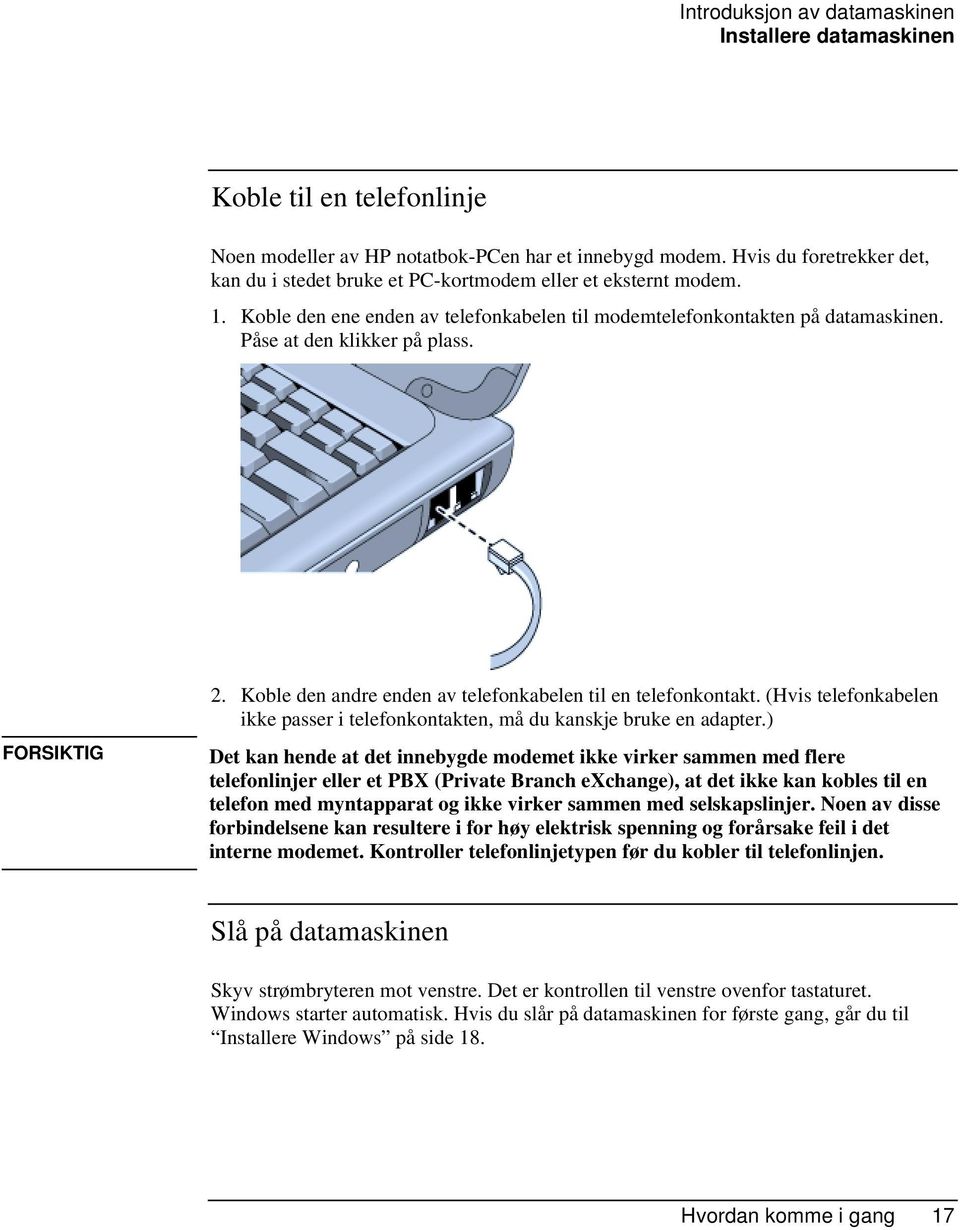 Påse at den klikker på plass. FORSIKTIG 2. Koble den andre enden av telefonkabelen til en telefonkontakt. (Hvis telefonkabelen ikke passer i telefonkontakten, må du kanskje bruke en adapter.