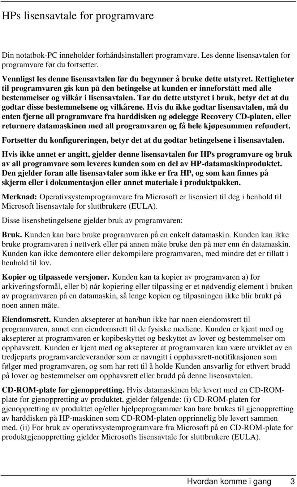 Rettigheter til programvaren gis kun på den betingelse at kunden er inneforstått med alle bestemmelser og vilkår i lisensavtalen.