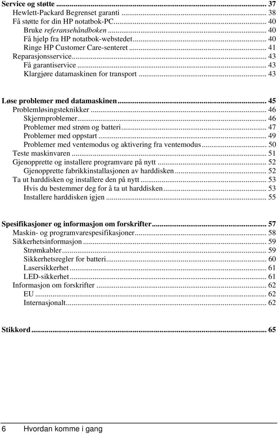 .. 46 Skjermproblemer... 46 Problemer med strøm og batteri... 47 Problemer med oppstart... 49 Problemer med ventemodus og aktivering fra ventemodus... 50 Teste maskinvaren.