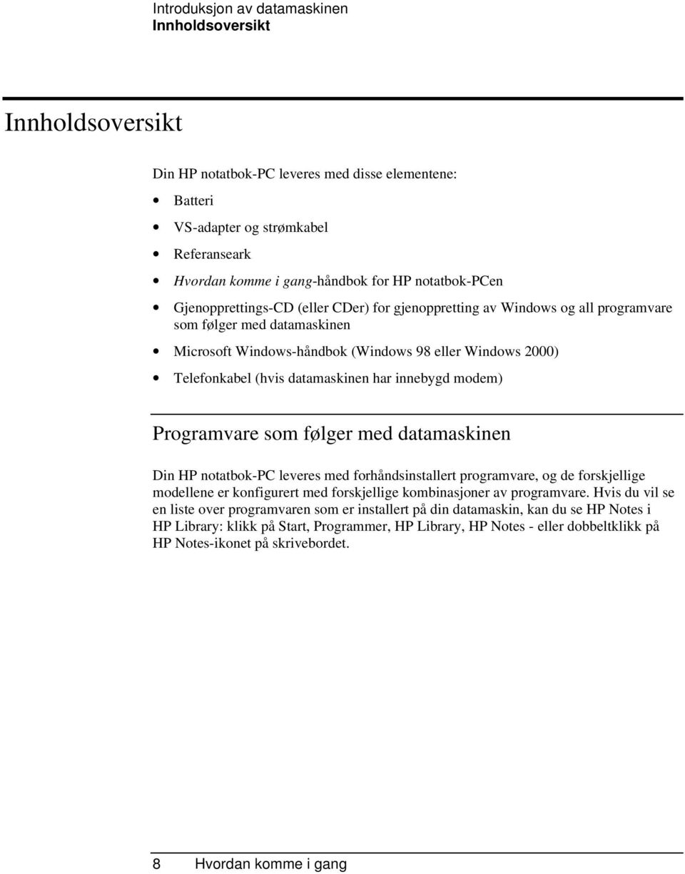 datamaskinen har innebygd modem) Programvare som følger med datamaskinen Din HP notatbok-pc leveres med forhåndsinstallert programvare, og de forskjellige modellene er konfigurert med forskjellige