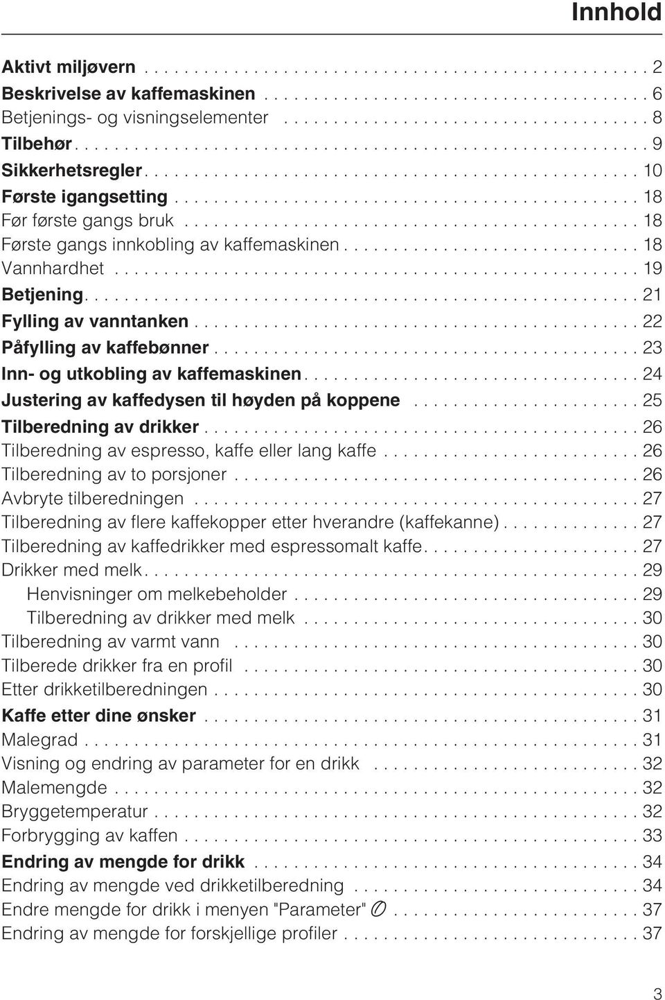 ...24 Justering av kaffedysen til høyden på koppene...25 Tilberedning av drikker...26 Tilberedning av espresso, kaffe eller lang kaffe... 26 Tilberedning av to porsjoner...26 Avbryte tilberedningen.