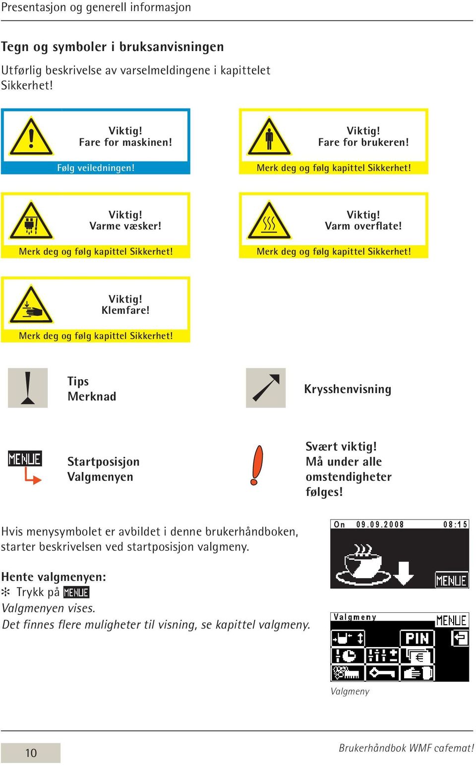 Merk deg og følg kapittel Sikkerhet! Tips Merknad Krysshenvisning Startposisjon Valgmenyen Svært viktig! Må under alle omstendigheter følges!