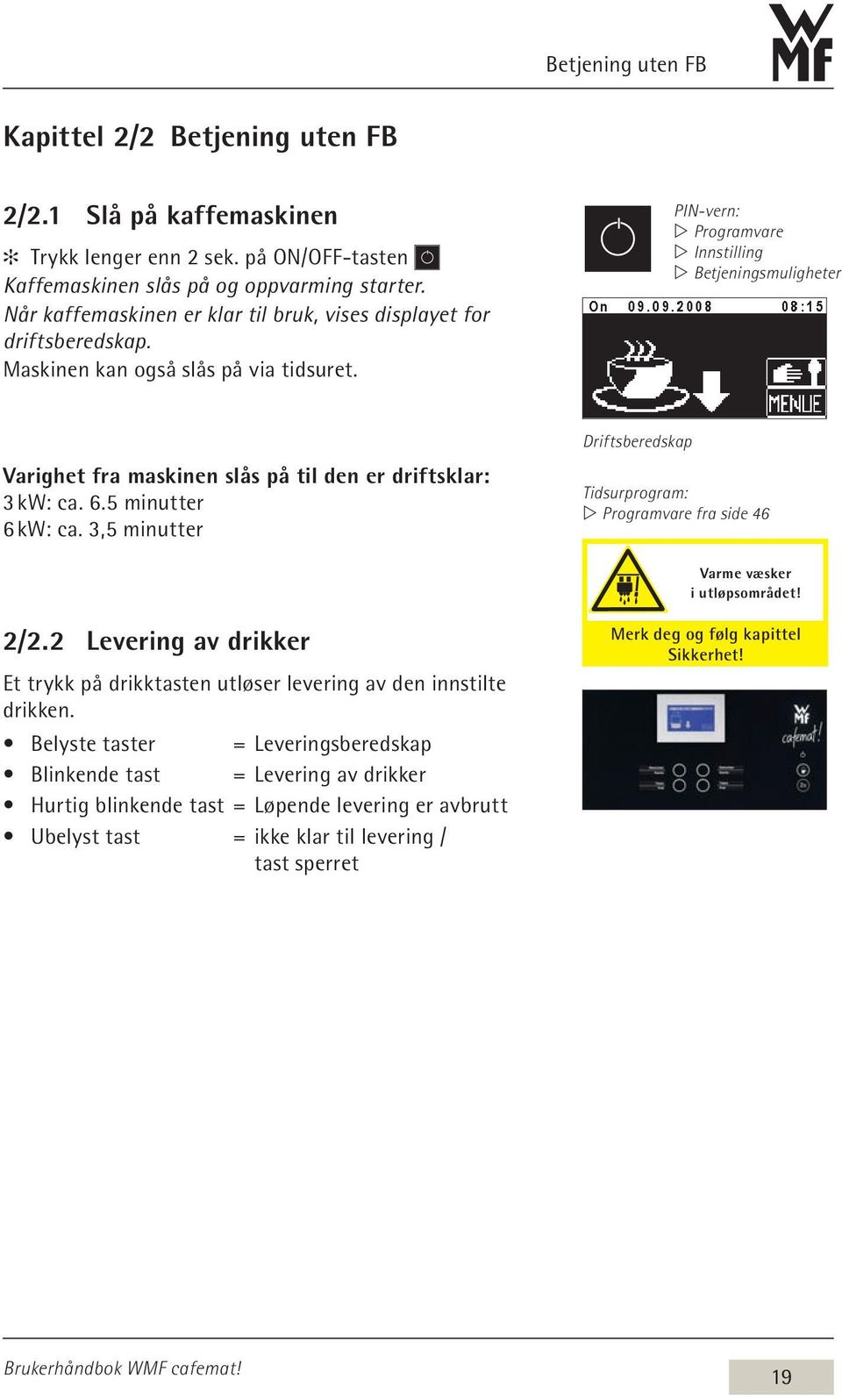 PIN-vern: w Programvare w Innstilling w Betjeningsmuligheter Varighet fra maskinen slås på til den er driftsklar: 3 kw: ca. 6.5 minutter 6 kw: ca.