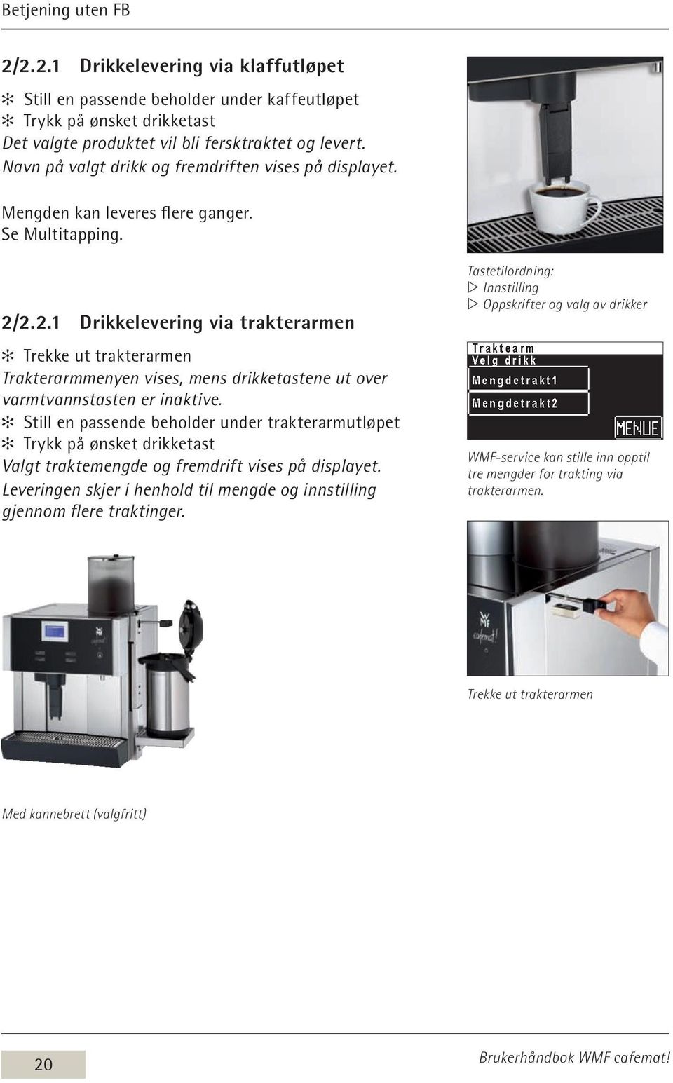 2.2.1 Drikkelevering via trakterarmen Trekke ut trakterarmen Trakterarmmenyen vises, mens drikketastene ut over varmtvannstasten er inaktive.