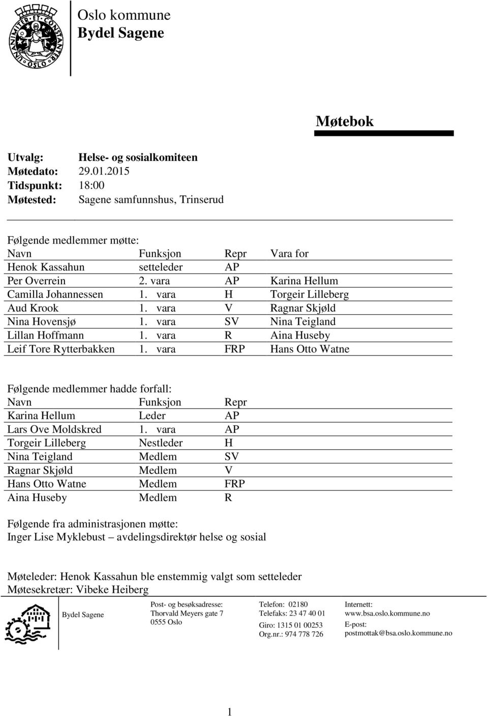 vara AP Karina Hellum Camilla Johannessen 1. vara H Torgeir Lilleberg Aud Krook 1. vara V Ragnar Skjøld Nina Hovensjø 1. vara SV Nina Teigland Lillan Hoffmann 1.