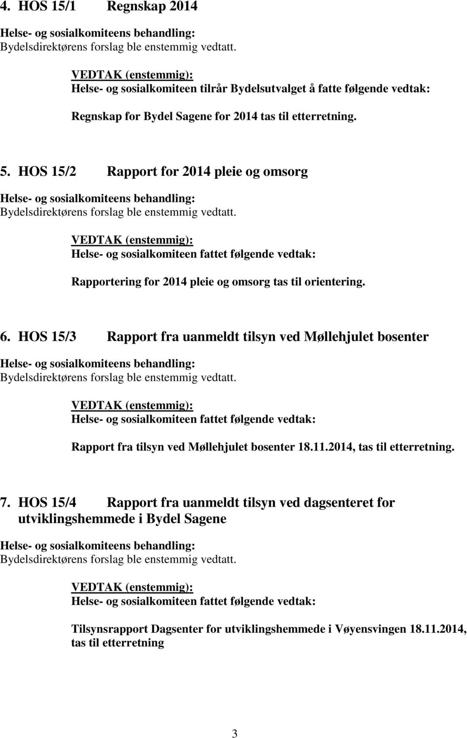 HOS 15/3 Rapport fra uanmeldt tilsyn ved Møllehjulet bosenter Rapport fra tilsyn ved Møllehjulet bosenter 18.11.2014, tas til etterretning. 7.