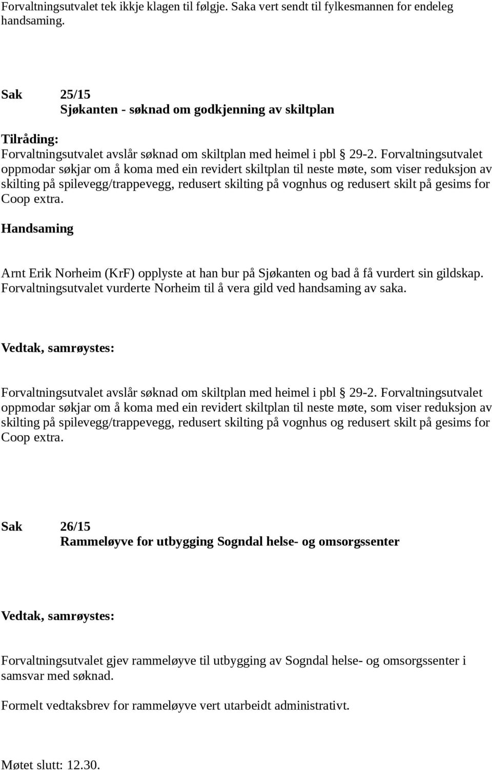 Forvaltningsutvalet oppmodar søkjar om å koma med ein revidert skiltplan til neste møte, som viser reduksjon av skilting på spilevegg/trappevegg, redusert skilting på vognhus og redusert skilt på