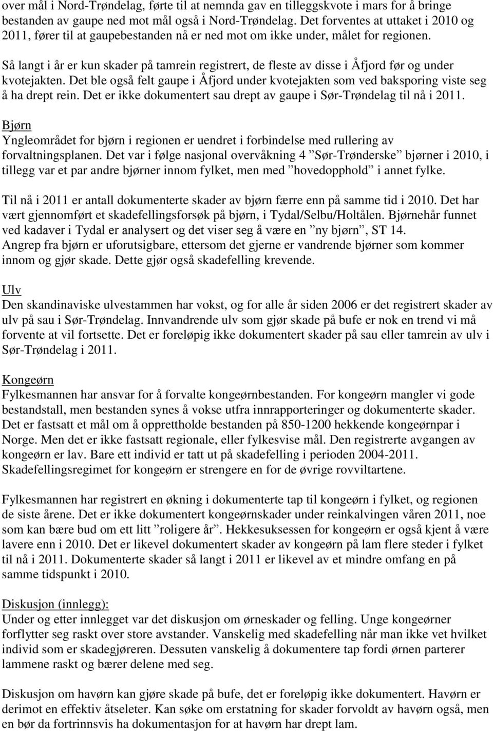 Så langt i år er kun skader på tamrein registrert, de fleste av disse i Åfjord før og under kvotejakten.