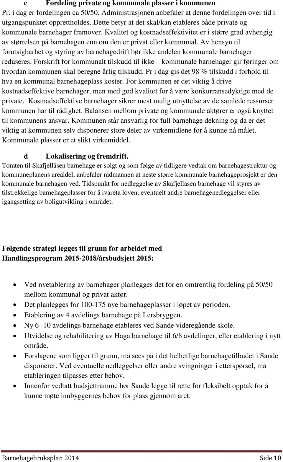 Kvalitet og kostnadseffektivitet er i større grad avhengig av størrelsen på barnehagen enn om den er privat eller kommunal.