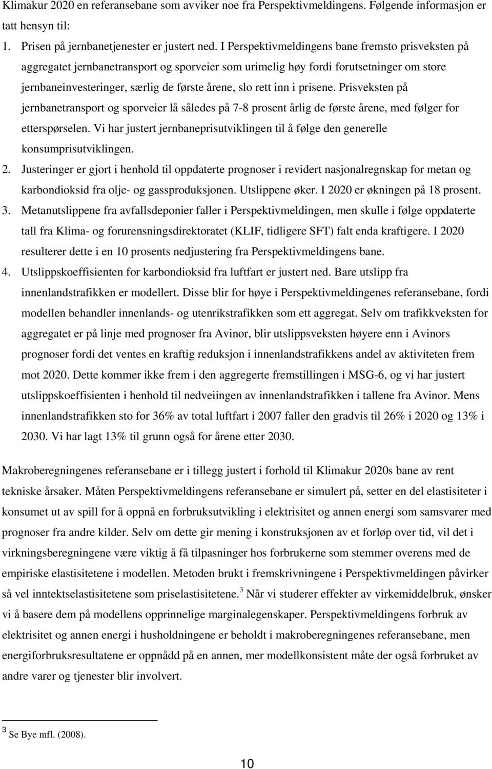 i prisene. Prisveksten på jernbanetransport og sporveier lå således på 7-8 prosent årlig de første årene, med følger for etterspørselen.