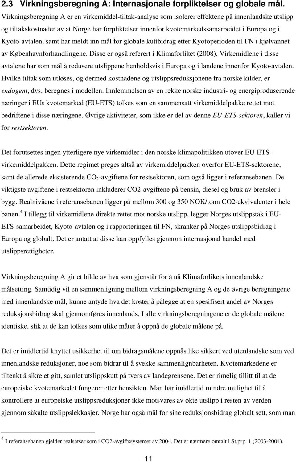 Kyoto-avtalen, samt har meldt inn mål for globale kuttbidrag etter Kyotoperioden til FN i kjølvannet av Københavnforhandlingene. Disse er også referert i Klimaforliket (2008).