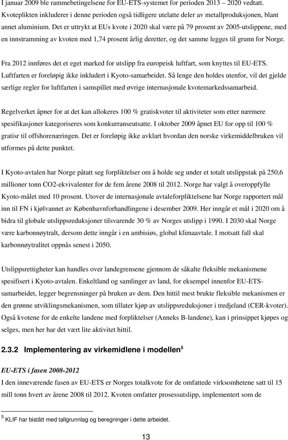 Det er uttrykt at EUs kvote i 2020 skal være på 79 prosent av 2005-utslippene, med en innstramming av kvoten med 1,74 prosent årlig deretter, og det samme legges til grunn for Norge.