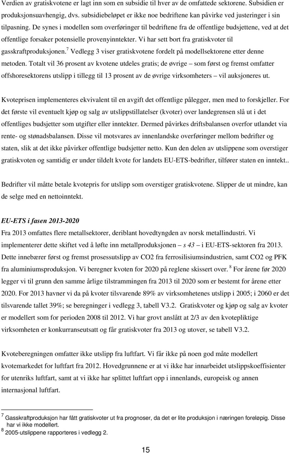 De synes i modellen som overføringer til bedriftene fra de offentlige budsjettene, ved at det offentlige forsaker potensielle provenyinntekter.