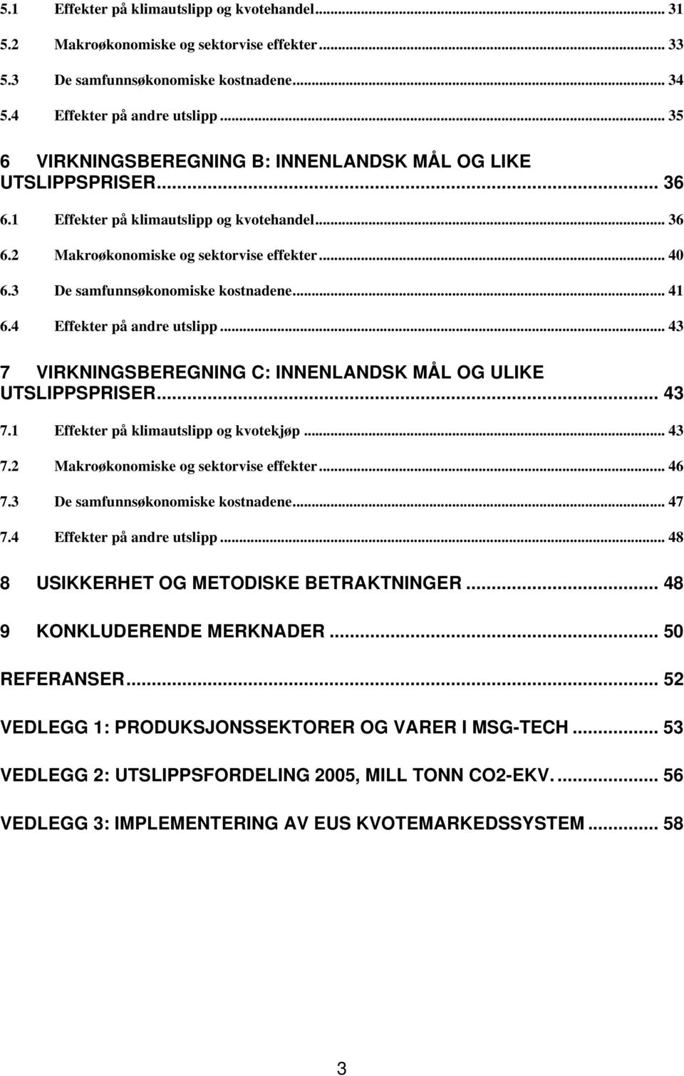 3 De samfunnsøkonomiske kostnadene... 41 6.4 Effekter på andre utslipp... 43 7 VIRKNINGSBEREGNING C: INNENLANDSK MÅL OG ULIKE UTSLIPPSPRISER... 43 7.1 Effekter på klimautslipp og kvotekjøp... 43 7.2 Makroøkonomiske og sektorvise effekter.