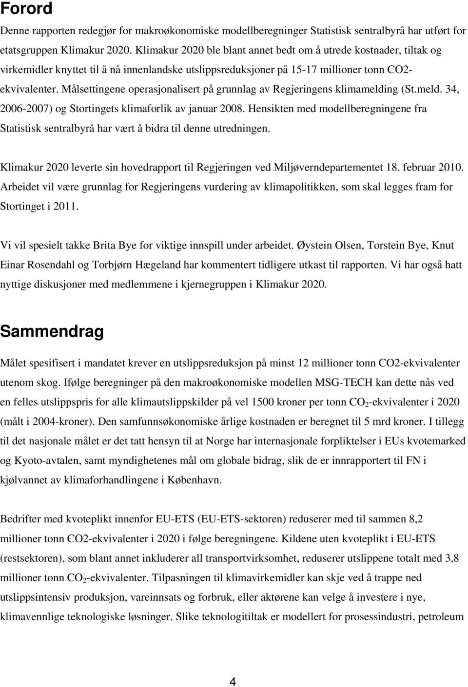 Målsettingene operasjonalisert på grunnlag av Regjeringens klimamelding (St.meld. 34, 2006-2007) og Stortingets klimaforlik av januar 2008.