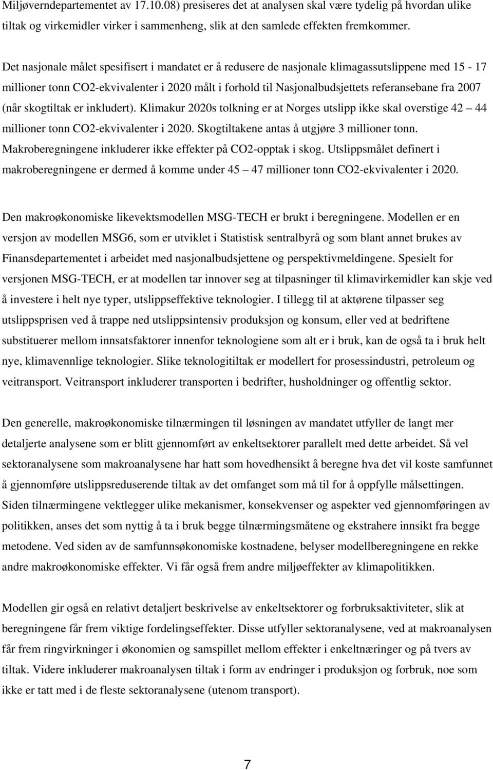 2007 (når skogtiltak er inkludert). Klimakur 2020s tolkning er at Norges utslipp ikke skal overstige 42 44 millioner tonn CO2-ekvivalenter i 2020. Skogtiltakene antas å utgjøre 3 millioner tonn.