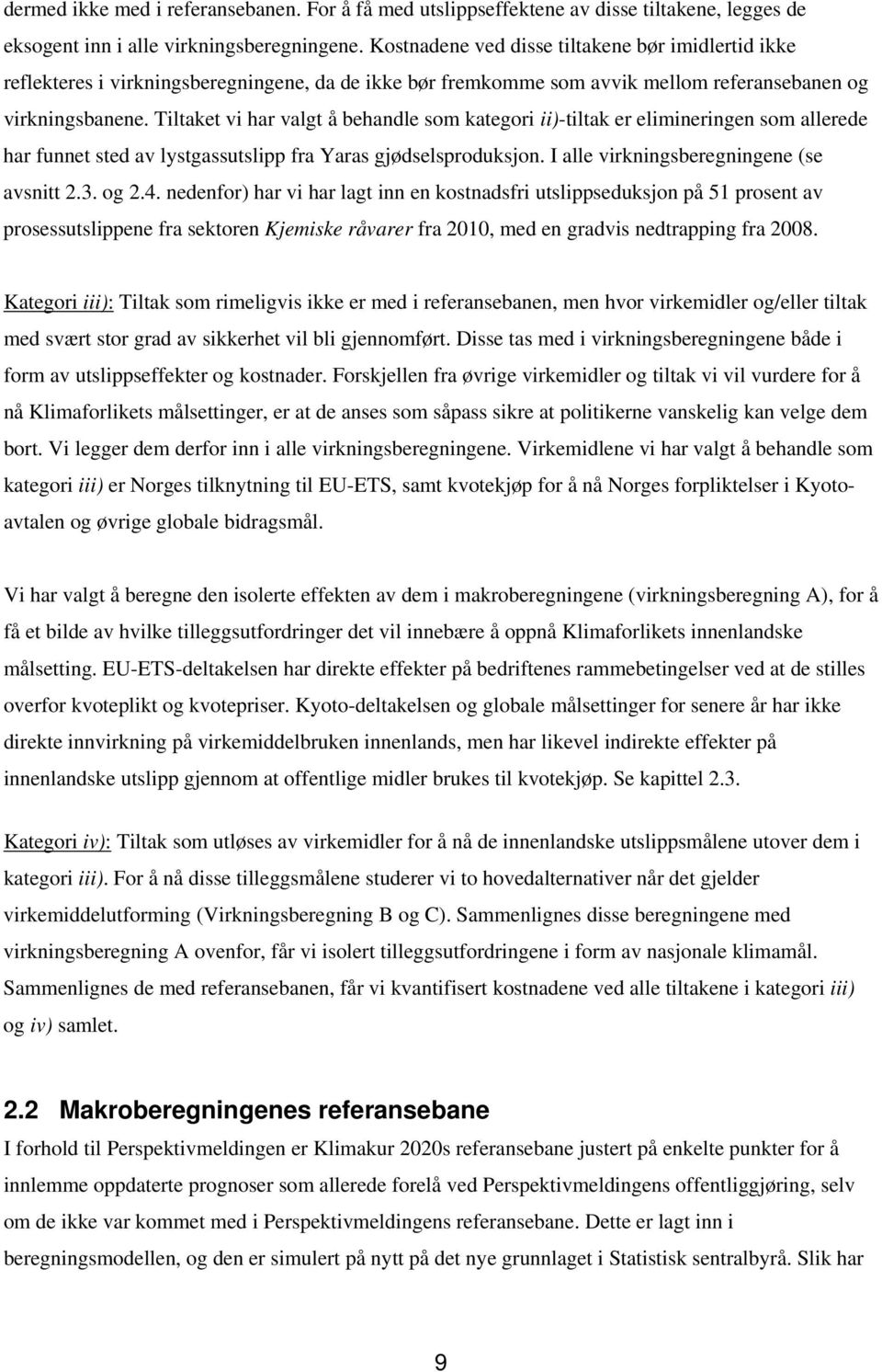 Tiltaket vi har valgt å behandle som kategori ii)-tiltak er elimineringen som allerede har funnet sted av lystgassutslipp fra Yaras gjødselsproduksjon. I alle virkningsberegningene (se avsnitt 2.3.