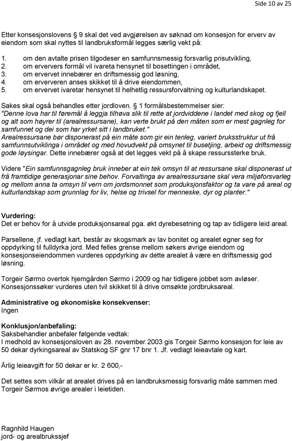 om ervervet innebærer en driftsmessig god løsning, 4. om erververen anses skikket til å drive eiendommen, 5. om ervervet ivaretar hensynet til helhetlig ressursforvaltning og kulturlandskapet.