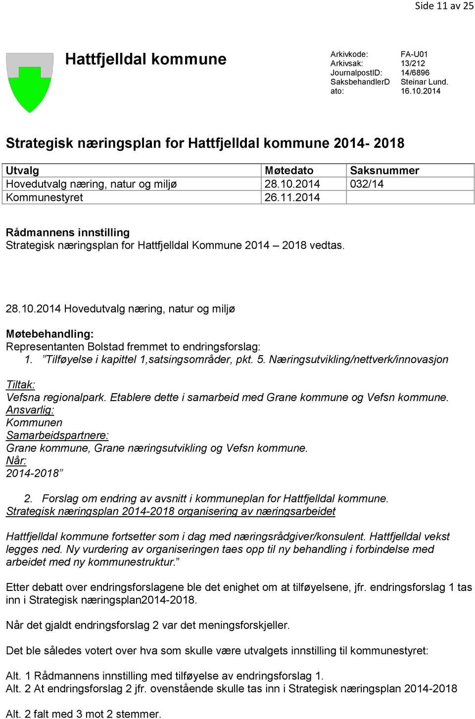 2014 Rådmannens innstilling Strategisk næringsplan for Hattfjelldal Kommune 2014 2018 vedtas. 28.10.