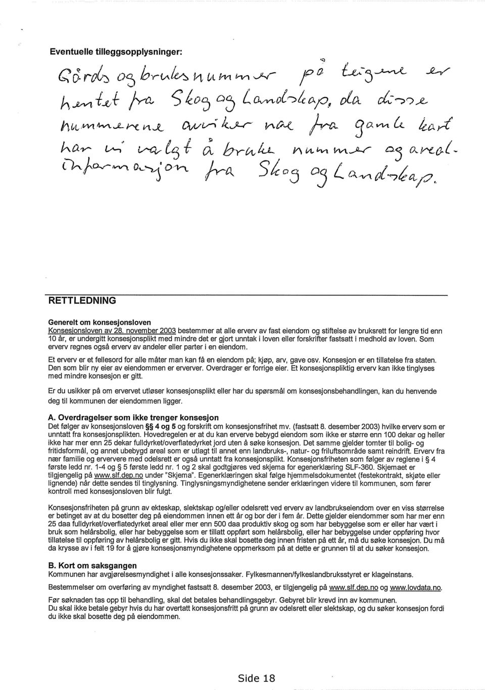 november 2003 bestem mer at alle erverv av fast eiendom og stiftelse av bruksrett for lengre tid enn 10 år, er undergitt konsesjonsplikt med mindre det er gjort unntak i loven eller forskrifter