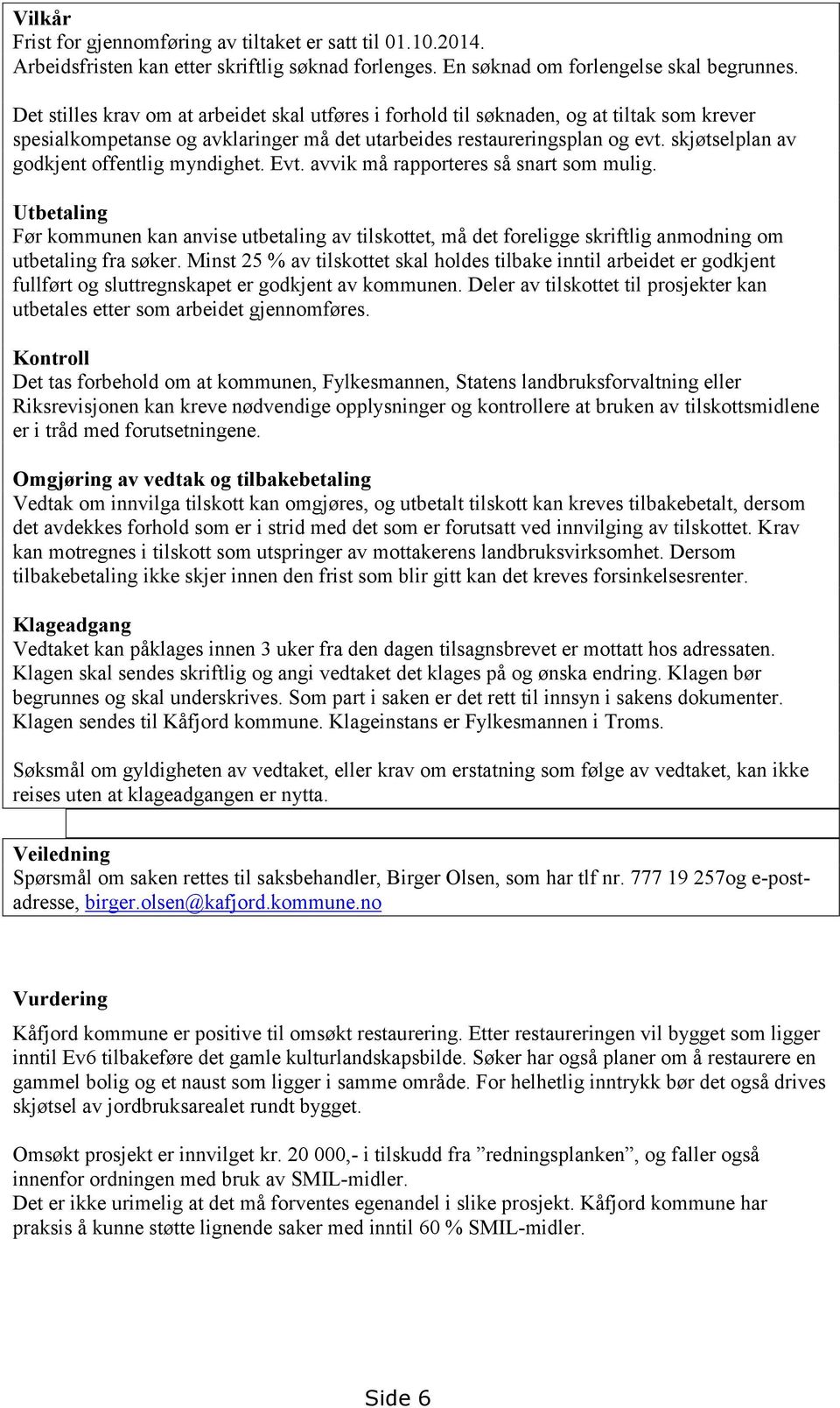 skjøtselplan av godkjent offentlig myndighet. Evt. avvik må rapporteres så snart som mulig.